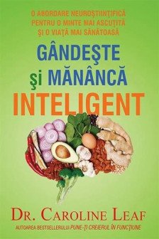 Gandeste si mananca inteligent. O abordare neurostiintifica pentru o minte mai ascutita si o viata mai sanatoasa