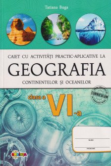 Geografia continentelor si oceanelor: Caiet cu activitati practic-aplicative. Clasa a 6-a