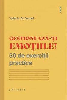 Gestioneaza-ti emotiile! 50 de exercitii practice