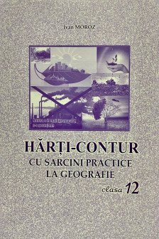 Harti contur cl.12 cu sarcini practice la geografie