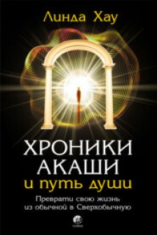 Хроники Акаши и путь души: Преврати свою жизнь из обычной в Сверхобычную