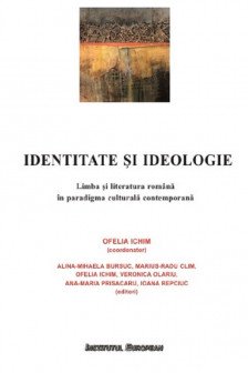 Identitate si ideologie. Limba si literatura romana in paradigma culturala contemporana