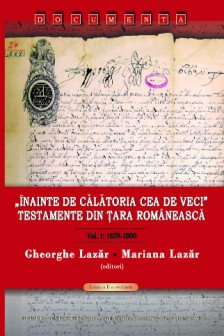 Inainte de calatoria cea de veci. Testamente din Tara Romaneasca  Vol. I: 1659-1800 (ed. a II-a)