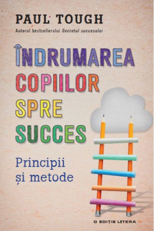 INDRUMAREA COPIILOR SPRE SUCCES. Paul Tough