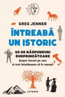 INTREABA UN ISTORIC. 50 de raspunsuri surprinzatoare despre lucruri pe care ai vrut intotdeauna sa le cunosti.