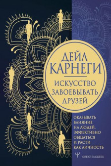 Искусство завоевывать друзей оказывать влияние на людей эффективно общаться и расти как личность