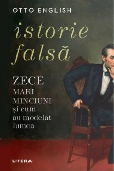 ISTORIE FALSA. Zece mari minciuni si cum au modelat lumea. reeditare