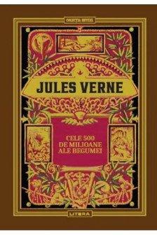 JULES VERNE. CELE 500 DE MILIOANE ALE BEGUMEI