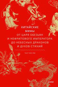 Китайские мифы. От царя обезьян и Нефритового императора до небесных драконов и духов стихий