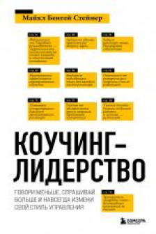 Коучинг-лидерство. Говори меньше спрашивай больше и навсегда измени свой стиль управления