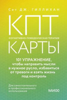 КПТ-карты. 101 упражнение чтобы направить мысли в нужное русло избавиться от тревоги и взять жизнь под контроль