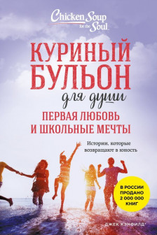 Куриный бульон для души. Первая любовь и школьные мечты. Истории которые возвращают в юность