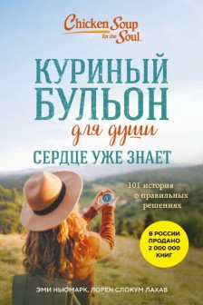 Куриный бульон для души. Сердце уже знает. 101 история о правильных решениях