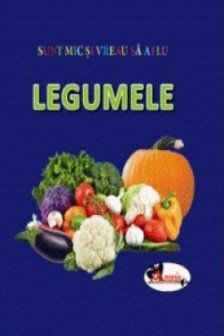 Legumele. Sunt mic si vreau sa aflu