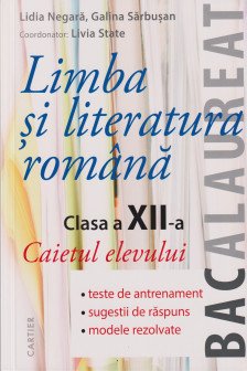LIMBA SI LITERATURA ROMANA cl.XII. Caietul elevului