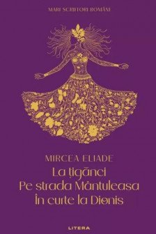 MARI SCRIITORI ROMANI. LA TIGANCI. PE STRADA MANTULEASA. IN CURTE LA DIONIS.