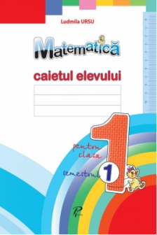 Matematica cl.1 Caietul elevului (sem.1) Ursu L.