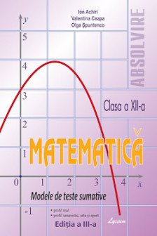 Matematica cl.12. Modele  de teste sumative. Ion  Achiri. 2019 Lyceum.