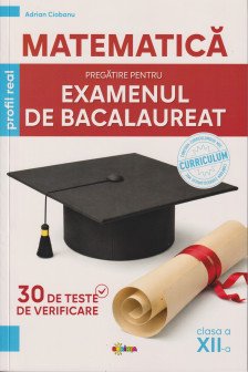 Matematica. Pregatire pentru examenul de Bacalaureat profil real