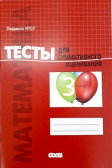 Математика 3 кл. Тесты для суммативного оценивания Урсу Л.