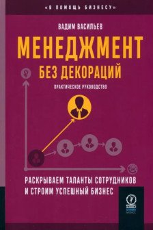 Менеджмент без декораций: Раскрываем таланты сотрудников и строим успешный бизнес