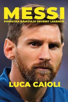 Messi. Povestea baiatului devenit legenda