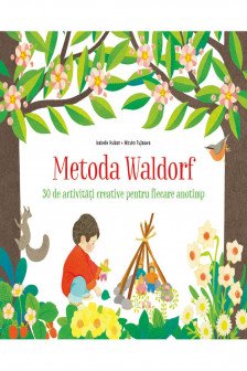 Metoda Waldorf. 30 de activitati creative pentru fiecare anotimp