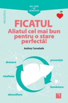 Mic ghid de sanatate: Ficatul. Aliatul cel mai bun pentru o stare perfecta!