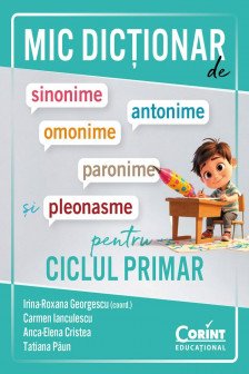 Mic dictionar de sinonime antonime omonime paronime si pleonasme pentru ciclul primar