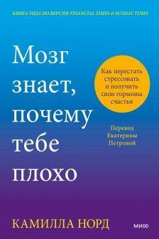 Мозг знает почему тебе плохо. Как перестать стрессовать и получить свои гормоны счастья