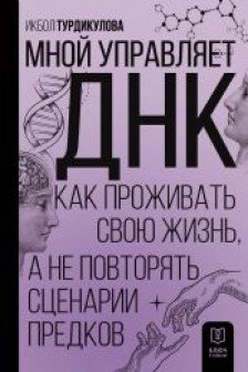 Мной управляет ДНК. Как проживать свою жизнь а не повторять сценарии предков