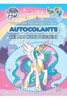 MY LITTLE PONY. PRIMA MEA CARTICICA CU AUTOCOLANTE. CEI MAI BUNI PRIETENI