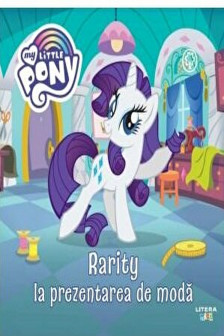 MY LITTLE PONY. Rarity la prezentarea de moda