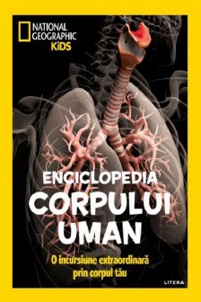 NATIONAL GEOGRAPHIC KIDS. ENCICLOPEDIA CORPULUI UMAN. O incursiune extraordinara prin corpul tau