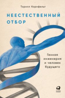 Неестественный отбор: Генная инженерия и человек будущего