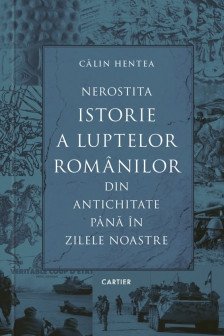 Nerostita istorie a luptelor romanilor din antichitate pana in zilele noastre