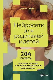 Нейросети для родителей и детей. 204 промта для учебы здоровья воспитания и безопасности вашего ре