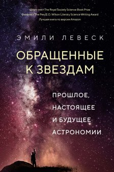 Обращенные к звездам. Прошлое настоящее и будущее астрономии