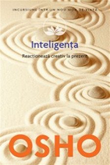 Osho. Inteligenta. Reactioneaza creativ la prezent Vol. 14