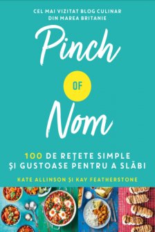 PINCH OF NOM. 100 DE RETETE SIMPLE SI GUSTOASE PENTRU A SLABI. Kate Allison Kay Featherstone