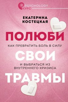 Полюби свои травмы. Как превратить боль в силу и выбраться из внутреннего кризиса