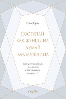 Поступай как женщина думай как мужчина. Почему мужчины любят но не женятся и другие секреты сильного пола (подарочная)