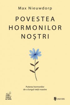 Povestea hormonilor nostri. Puterea hormonilor de-a lungul vietii noastre