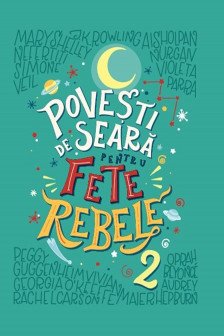 POVESTI DE SEARA PENTRU FETE REBELE. Elena Favilli Francesca Cavallo. Vol 2