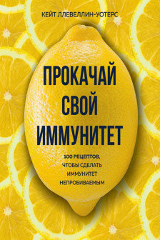 Прокачай свой иммунитет. 100 рецептов чтобы сделать иммунитет непробиваемым
