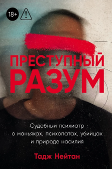 Преступный разум: Судебный психиатр о маньяках психопатах убийцах и природе насилия