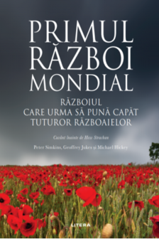 PRIMUL RAZBOI MONDIAL. Razboiul care sa puna capat tuturor razboaielor.