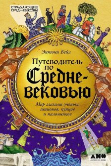 Путеводитель по Средневековью: Мир глазами ученых шпионов купцов и паломников
