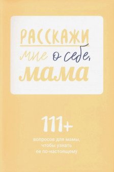 Расскажи мне о себе мама. 111+ вопросов для мамы чтобы узнать ее по-настоящему