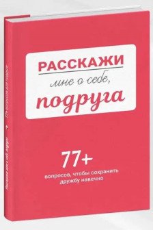 Расскажи мне о себе подруга. 77+ вопросов чтобы сохранить дружбу навечно